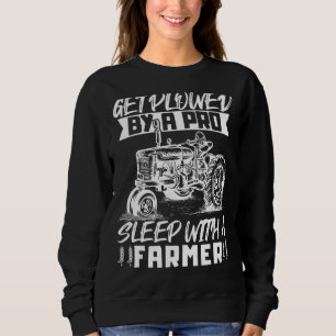 Get Plowed By A Pro Sleep With A Farmer Tractor Fa Sweatshirt