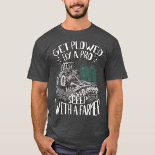 Get Plowed By A Pro Sleep With A Farmer Tractor Fa T-Shirt