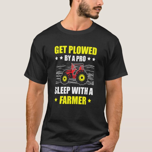 Get Plowed By A Pro Sleep With A Farmer Tractor Fa T-Shirt (Front)