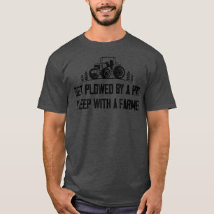Get Plowed By A Pro Sleep With A Farmer Tractor Fa T-Shirt