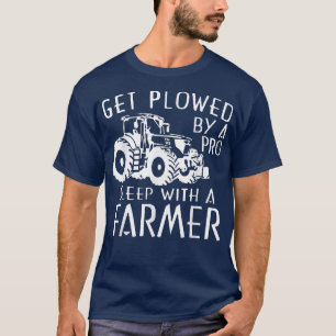 Get Plowed By A Pro Sleep With A Farmer Tractor Fa T-Shirt