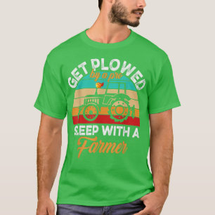 Get plowed by a pro sleep with a farmer tractor  T-Shirt