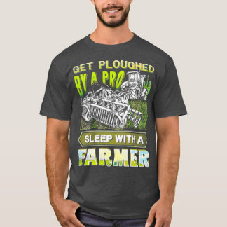 Get Plowed By A Pro Sleep With A Farmer TShirtTShi T-Shirt