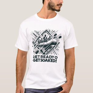 Get Ready to Get Soaked! Whitewater Rafting Refter T-Shirt
