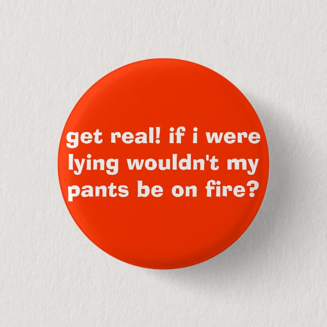 get real! if i were lying wouldn't my pants be ... 1 inch round button (Front)