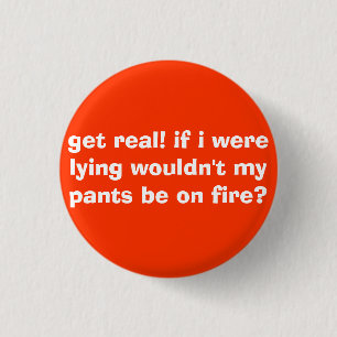get real! if i were lying wouldn't my pants be ... 1 inch round button