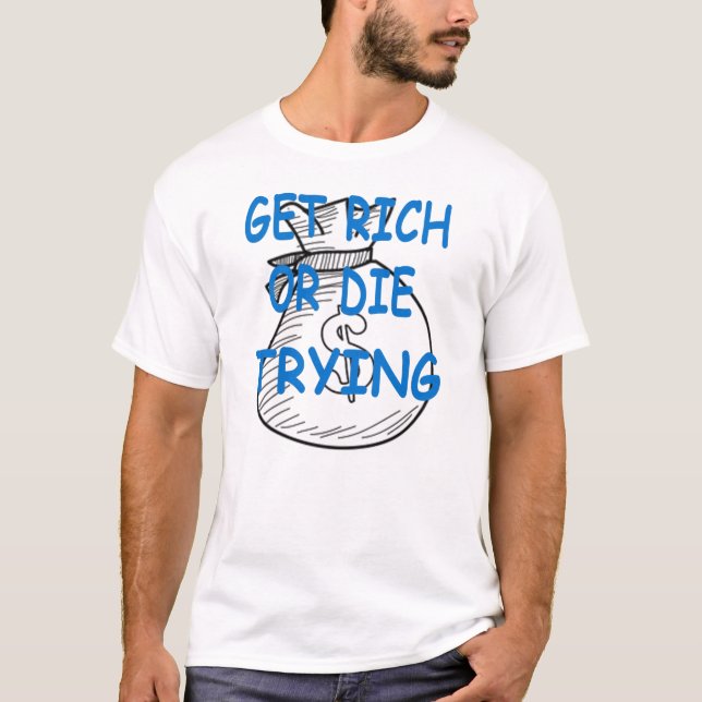 Get rich or die trying T-Shirt (Front)