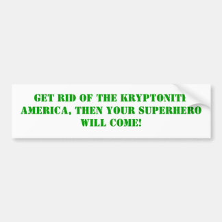 Get Rid Of The Kryptonite, Bumper Sticker