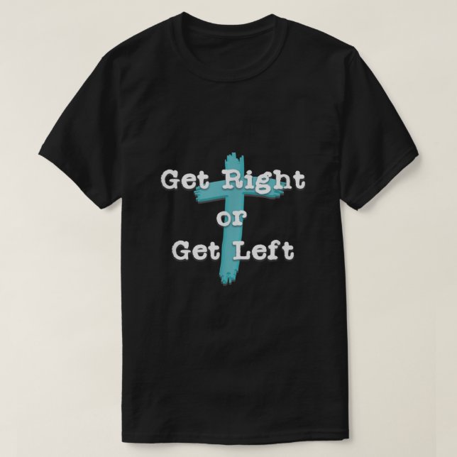 Get Right or Get Left Christian Shirt White Letter (Design Front)