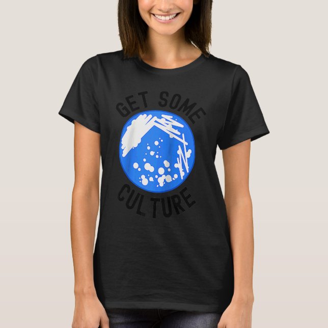 Get Some Culture  Microbiologist Humor  Microbiolo T-Shirt (Front)