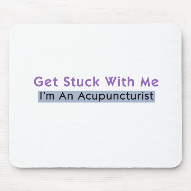 Get Stuck with Me - I'm an Acupuncturist Mouse Pad (Front)