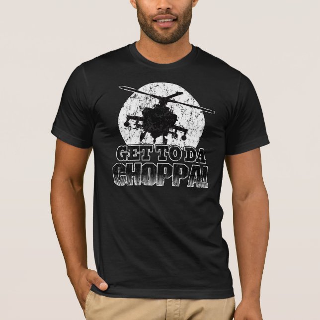 Get to da Choppa! T-Shirt (Front)