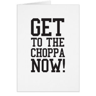 GET TO THE CHOPPA NOW!