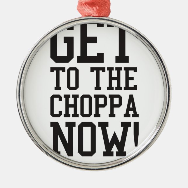 GET TO THE CHOPPA NOW! METAL ORNAMENT (Front)