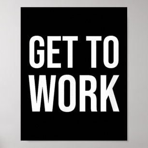 Get To Work Motivation Quote - Mens Uni Adult Clic Poster