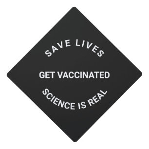 Get Vaccinated, science is real, save lives cool Graduation Cap Topper
