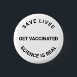 Get Vaccinated, science is real, save lives custom 1 Inch Round Button<br><div class="desc">Get Vaccinated,  science is real,  save lives cool Pin button with fully customizable text.
black and white</div>