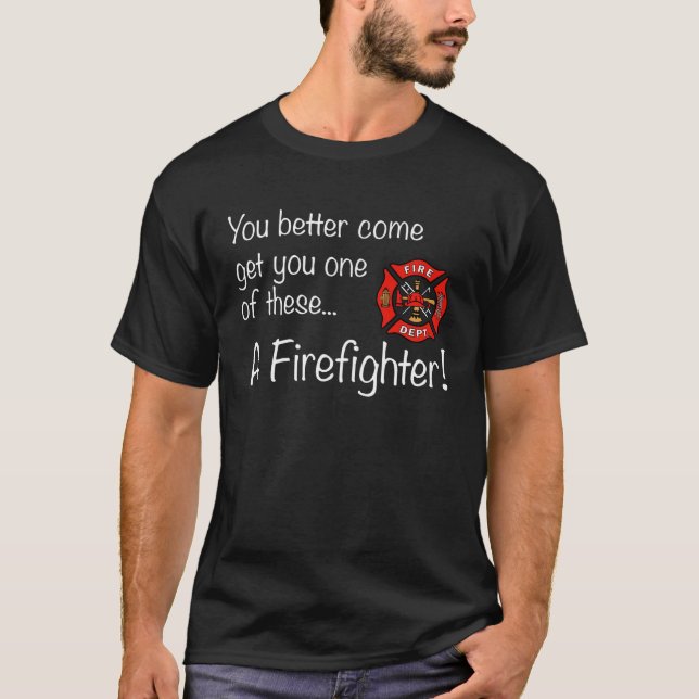 get you a fire fighter T-Shirt (Front)