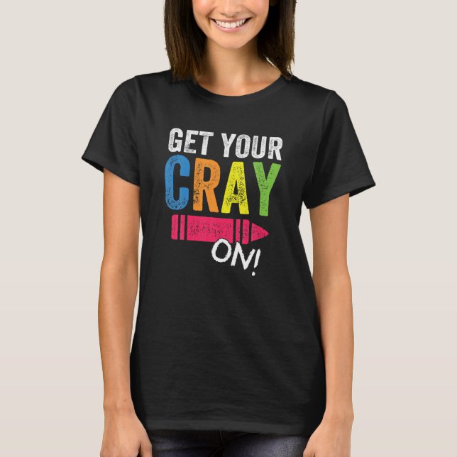Get Your Cray On Back To School Teacher Top (Front)