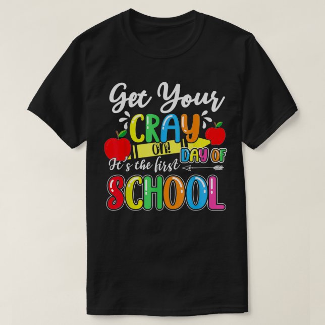 Get Your Cray on First Day Of School Funny Student T-Shirt (Design Front)