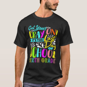 Get Your Cray On It's Last Day Of School Sixth Gra T-Shirt