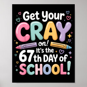 Get Your Cray On It's The 67 Th Day Of School 67 M Poster