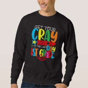 Get Your Cray On It's The Last Day Of 1st Grade Te Sweatshirt