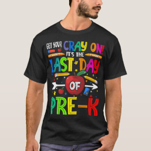 Get Your Cray On It's The Last Day Of Pre-K T-Shirt