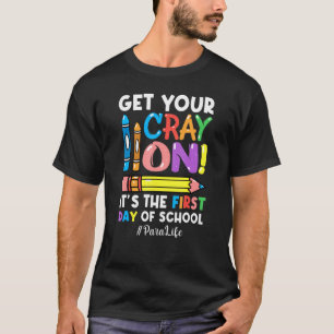 Get Your Cray On Para Life 1st Day Of Back To Scho T-Shirt