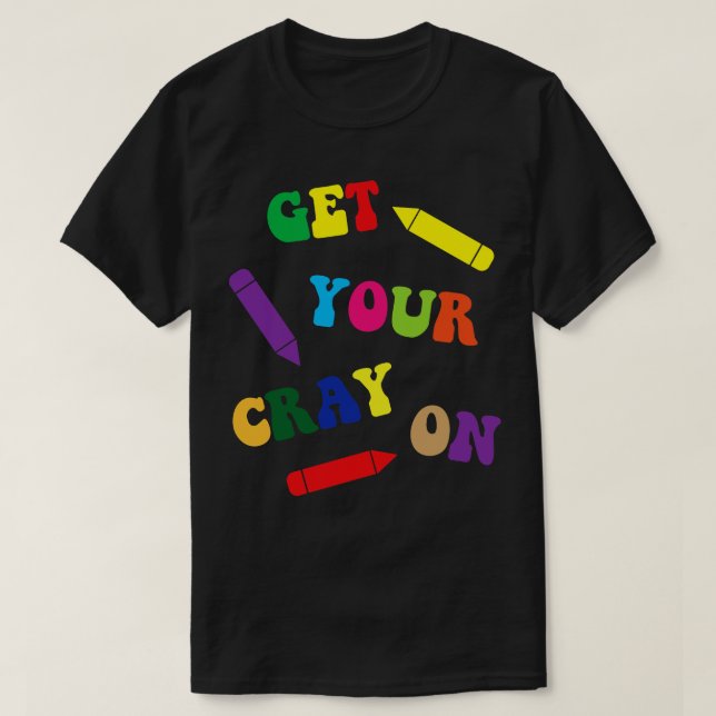 Get Your Cray On T-Shirt (Design Front)