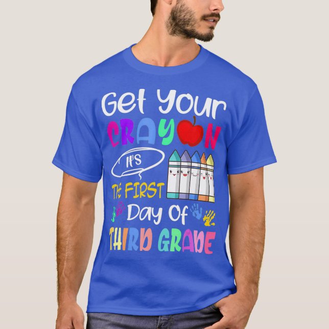 Get Your Crayon Its The First Day Of Third Grade T-Shirt (Front)