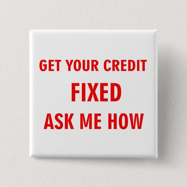 GET YOUR CREDIT FIXED ASK ME HOW 2 INCH SQUARE BUTTON (Front)