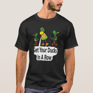Get Your Ducks In A Row 1 T-Shirt