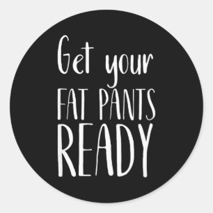 Get Your Fat Pants Ready - Funny Thanksgiving T Sh Classic Round Sticker