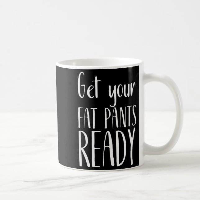 Get Your Fat Pants Ready - Funny Thanksgiving T Sh Coffee Mug (Right)