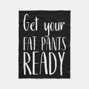 Get Your Fat Pants Ready - Funny Thanksgiving T Sh Fleece Blanket