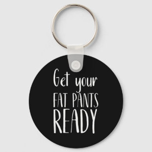 Get Your Fat Pants Ready - Funny Thanksgiving T Sh Keychain