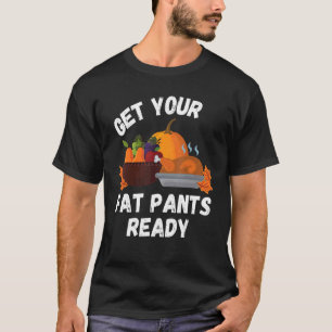 Get Your Fat Pants Ready   Pumpkin Pie     Thanksg T-Shirt