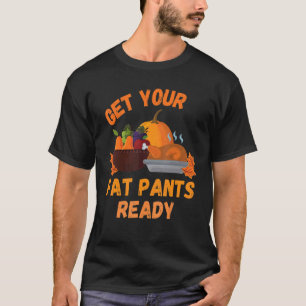 Get Your Fat Pants Ready Pumpkin Pie Thanksgivi T-Shirt