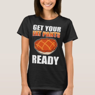 Get Your Fat Pants Ready Pumpkin Pie Thanksgiving T-Shirt