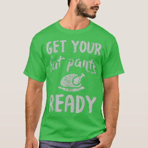 Get your Fat Pants Ready s for Thanksgiving day T-Shirt