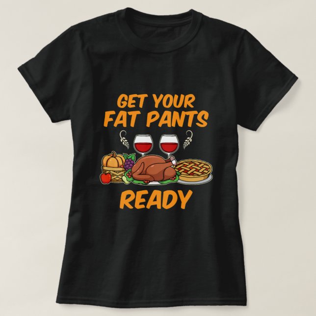Get your fat Pants ready T-Shirt (Design Front)