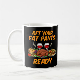 Get your fat Pants ready T-Shirt Coffee Mug