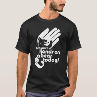 Get your hands on a bear today (white print) T-Shirt