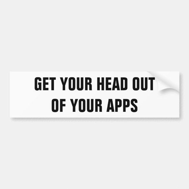 Get Your Head Out Of Your Apps Bumper Sticker (Front)