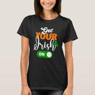 Get Your Irish On Saint Patricks Drink Paddys Day  T-Shirt
