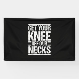 Get Your Knee Off Our Necks Together We Rise Banner