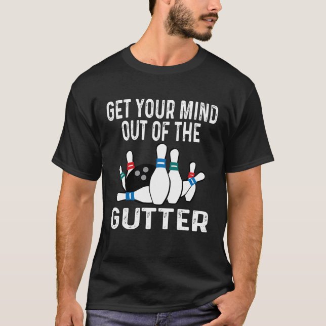 Get Your Mind Out Of The Gutter Bowling Ball Pins  T-Shirt (Front)