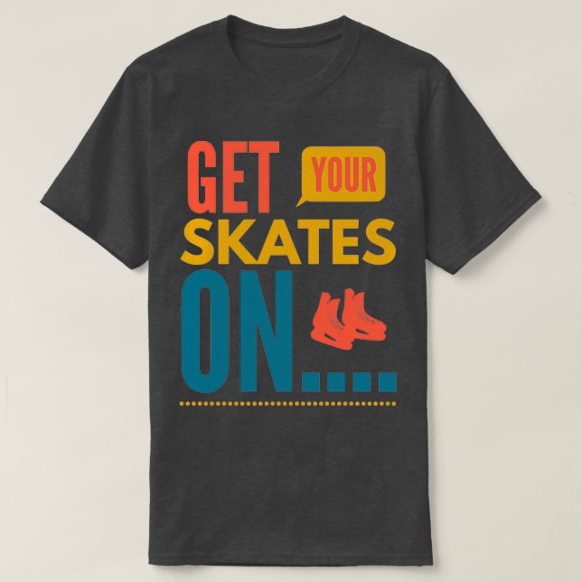 Get your skates on 1 T-Shirt (Design Front)
