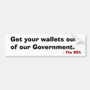 Get your wallets out of our government Bumper Sticker